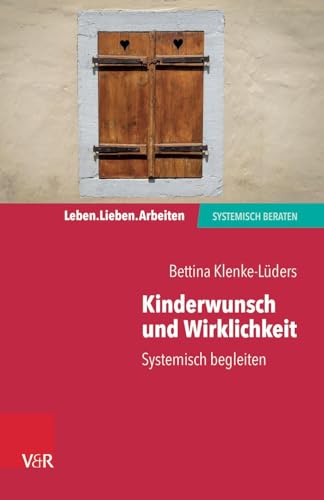 Kinderwunsch und Wirklichkeit: Systemisch begleiten (Leben. Lieben. Arbeiten: systemisch beraten) von Vandenhoeck + Ruprecht