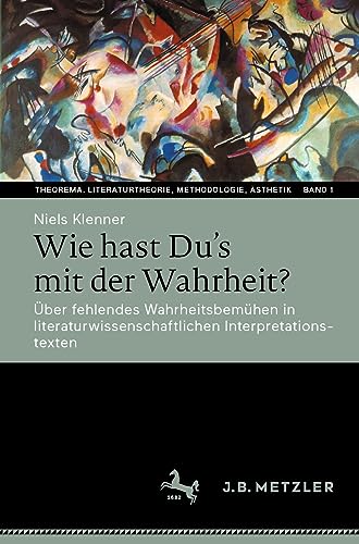 Wie hast Du’s mit der Wahrheit?: Über fehlendes Wahrheitsbemühen in literaturwissenschaftlichen Interpretationstexten (Theorema. Literaturtheorie, Methodologie, Ästhetik, Band 1) von J.B. Metzler
