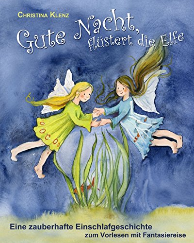 Gute Nacht, flüstert die Elfe: Eine zauberhafte Einschlafgeschichte mit Fantasiereise Gute Nacht, flüstert die Elfe: Eine zauberhafte Einschlafgeschichte mit Fantasiereise
