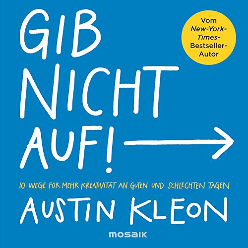 Gib nicht auf!: 10 Wege für mehr Kreativität an guten und schlechten Tagen - Der New-York-Times-Bestseller-Autor Gib nicht auf!: 10 Wege für mehr Kreativität an guten und schlechten Tagen - Der New-York-Times-Bestseller-Autor