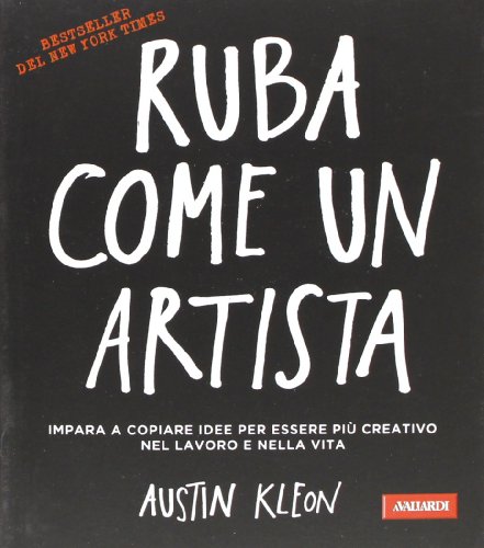 Ruba come un artista. Impara a copiare idee per essere più creativo nel lavoro e nella vita