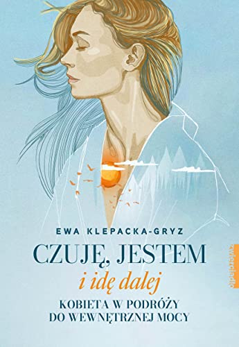 Czuję, jestem i idę dalej: Kobieta w podróży do wewnętrznej mocy
