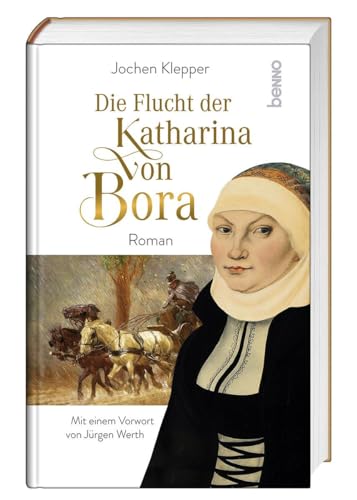 Die Flucht der Katharina von Bora: Roman von St. Benno