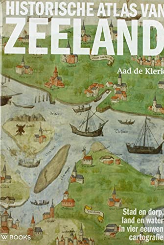 Historische atlas van Zeeland: stad en dorp, land en water in vier eeuwen cartografie von Wbooks