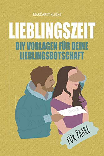 LIEBLINGSZEIT - DIY VORLAGEN FÜR DEINE LIEBLINGSBOTSCHAFT - FÜR PAARE: Erlebt eine einzigartige und kreative Paarzeit von Independently published