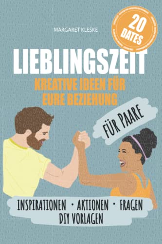 LIEBLINGSZEIT - KREATIVE IDEEN FÜR EURE BEZIEHUNG - FÜR PAARE: Mit starken Inspirationen, spannender Aktionen, herausfordernden Fragen und DIY Vorlagen zu einer großartigen Beziehungszeit.