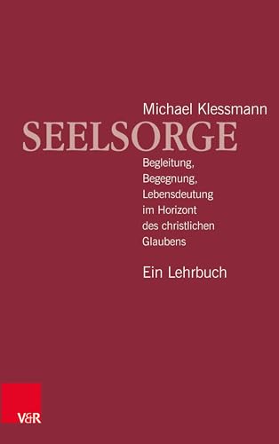 Seelsorge: Begleitung, Begegnung, Lebensdeutung im Horizont des christlichen Glaubens - Ein Lehrbuch von Vandenhoeck + Ruprecht