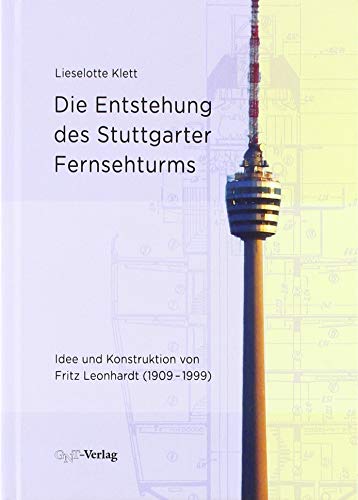 Die Entstehung des Stuttgarter Fernsehturms: Idee und Konstruktion von Fritz Leonhardt (1909–1999): Idee und Konstruktion von Fritz Leonhardt (1909-1999). Magisterarbeit