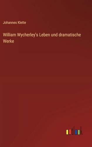 William Wycherley's Leben und dramatische Werke von Outlook Verlag