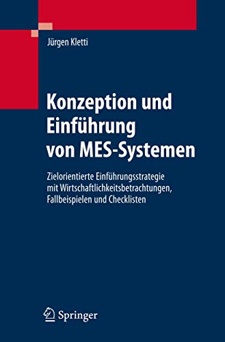 Konzeption und Einführung von MES-Systemen: Zielorientierte Einführungsstrategie mit Wirtschaftlichkeitsbetrachtungen, Fallbeispielen und Checklisten Konzeption und Einführung von MES-Systemen: Zielorientierte Einführungsstrategie mit Wirtschaftlichkeitsbetrachtungen, Fallbeispielen und Checklisten