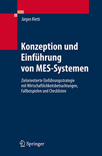 Konzeption und Einführung von MES-Systemen: Zielorientierte Einführungsstrategie mit Wirtschaftlichkeitsbetrachtungen, Fallbeispielen und Checklisten von Springer