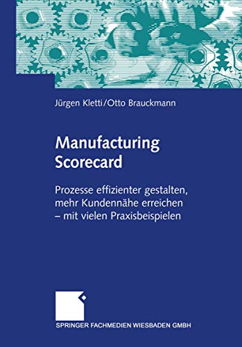 Manufacturing Scorecard: Prozesse effizienter gestalten, mehr Kundennähe erreichen ― mit vielen Praxisbeispielen Manufacturing Scorecard: Prozesse effizienter gestalten, mehr Kundennähe erreichen ― mit vielen Praxisbeispielen