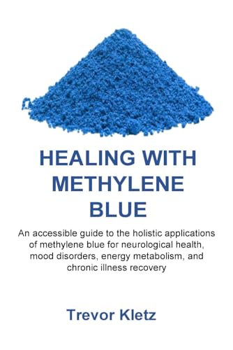 Healing with Methylene Blue: An accessible guide to the holistic applications of methylene blue for neurological health, mood disorders, energy metabolism, and chronic illness recovery von Independently published