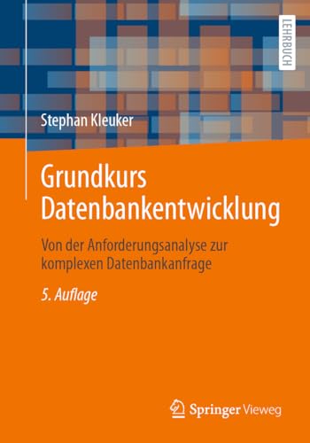 Grundkurs Datenbankentwicklung: Von der Anforderungsanalyse zur komplexen Datenbankanfrage