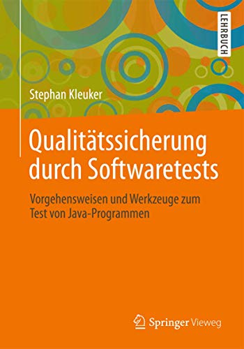 Qualitätssicherung durch Softwaretests: Vorgehensweisen und Werkzeuge zum Test von Java-Programmen von Springer Vieweg