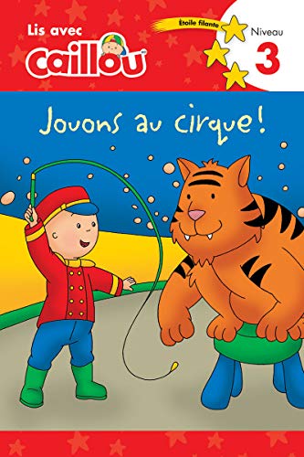 Caillou: Jouons au cirque! Lis avec Caillou Niveau 3 (French edition of Caillou: Circus Fun): Jouons au cirque! Lis avec Caillou Niveau 3 (French of Caillou: Circus Fun) (Read with Caillou) von Caillou