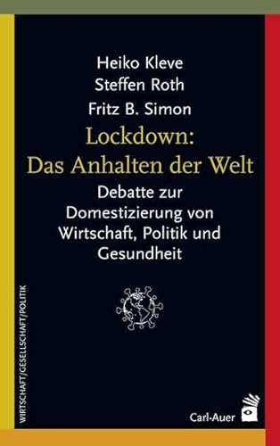 Lockdown: Das Anhalten der Welt: Debatte zur Domestizierung von Wirtschaft, Politik und Gesundheit (Systemische Horizonte) von Auer-System-Verlag, Carl