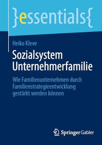 Sozialsystem Unternehmerfamilie: Wie Familienunternehmen durch Familienstrategieentwicklung gestärkt werden können (essentials)