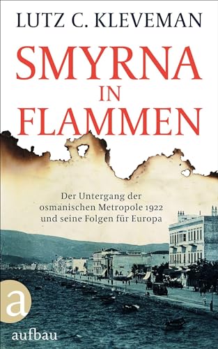 Smyrna in Flammen: Der Untergang der osmanischen Metropole 1922 und seine Folgen für Europa von Aufbau