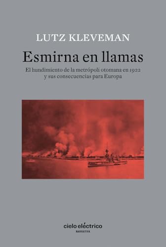 Esmirna en llamas: El hundimiento de la metrópoli otomana en 1922 y sus consecuencias para Europa Esmirna en llamas: El hundimiento de la metrópoli otomana en 1922 y sus consecuencias para Europa von Cielo Eléctrico