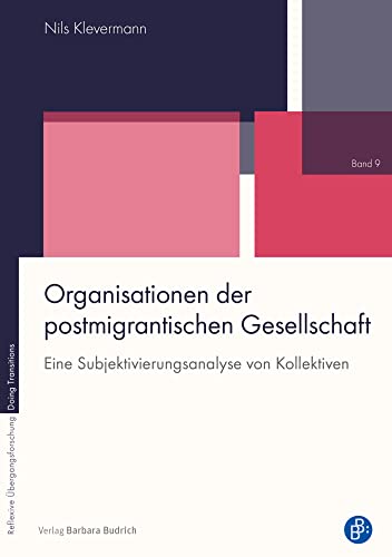 Organisationen der postmigrantischen Gesellschaft: Eine Subjektivierungsanalyse von Kollektiven (Reflexive Übergangsforschung – Doing Transitions) von Verlag Barbara Budrich