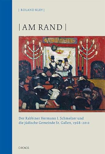 Am Rand: Der Rabbiner Hermann I. Schmelzer und die jüdische Gemeinde St. Gallen, 1968–2012 (St. Galler Kultur und Geschichte) von Chronos