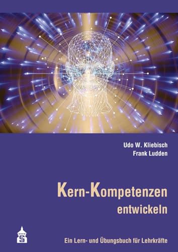 Kern-Kompetenzen entwickeln: Ein Lern- und Übungsbuch für Lehrkräfte