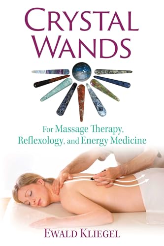 Crystal Wands: For Massage Therapy, Reflexology, and Energy Medicine