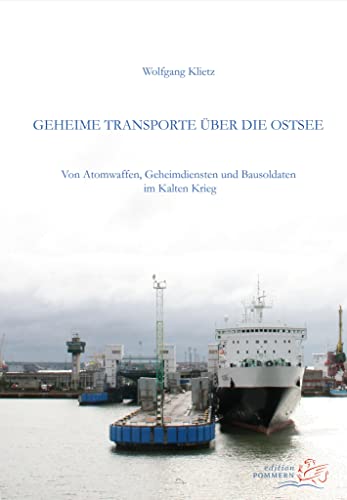 Geheime Transporte über die Ostsee: Von Atomwaffen, Geheimdiensten und Bausoldaten im Kalten Krieg von EDITION POMMERN