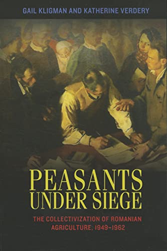 Peasants Under Siege: The Collectivization of Romanian Agriculture, 1949-1962 von Princeton University Press