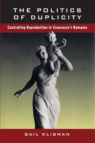 The Politics of Duplicity: Controlling Reproduction in Ceausescu's Romania (Contraversions, Critical Studies in Jewish Literature Culture and Society , No 11)
