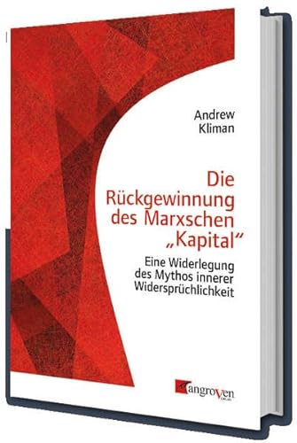 Die Rückgewinnung des Marxschen "Kapital": Eine Widerlegung des Mythos innerer Widersprüchlickeit von Mangroven Verlag
