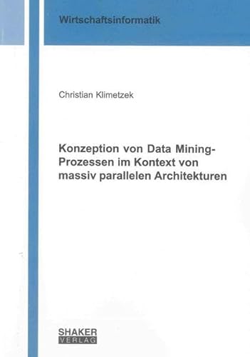Konzeption von Data Mining-Prozessen im Kontext von massiv parallelen Architekturen (Berichte aus der Wirtschaftsinformatik)