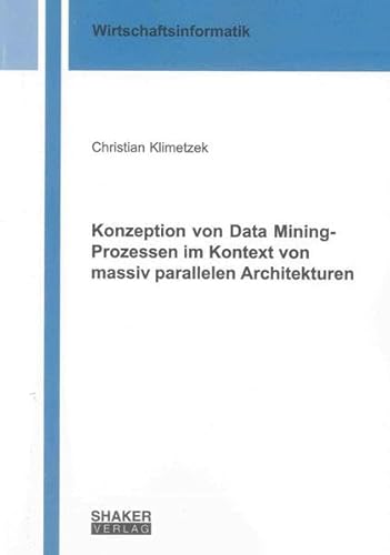 Konzeption von Data Mining-Prozessen im Kontext von massiv parallelen Architekturen (Berichte aus der Wirtschaftsinformatik)