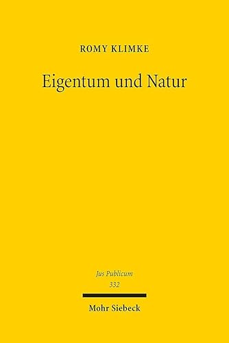 Eigentum und Natur: Pfade zur Ökologisierung des Eigentums, unter besonderer Berücksichtigung von Art. 14 Abs. 2 GG (Jus Publicum, Band 332) von Mohr Siebeck