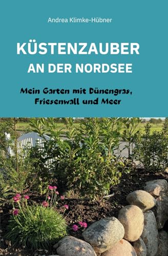 KÜSTENZAUBER AN DER NORDSEE: MEIN GARTEN MIT DÜNENGRAS, FRIESENWALL UND MEER von Andrea Klimke-Hübner