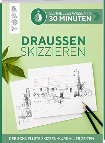 Schnelles Wissen in 30 Minuten - Draußen skizzieren: Der schnellste Skizzen-Kurs aller Zeiten