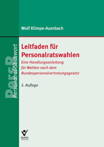 Leitfaden für Personalratswahlen: Eine Handlungsanleitung für Wahlen nach dem Bundespersonalvertretungsgesetz (Arbeitsrecht in der betrieblichen Praxis) von Bund-Verlag