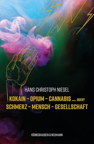 Kokain – Opium – Cannabis ... oder?: Schmerz – Mensch – Gesellschaft von Königshausen & Neumann