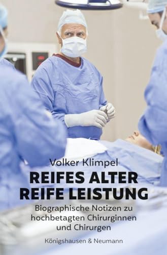 Reifes Alter – Reife Leistung: Biographische Notizen zu hochbetagten Chirurginnen und Chirurgen von Königshausen u. Neumann