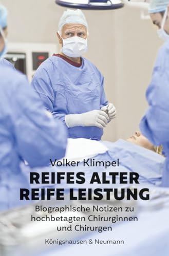 Reifes Alter – Reife Leistung: Biographische Notizen zu hochbetagten Chirurginnen und Chirurgen von Königshausen & Neumann