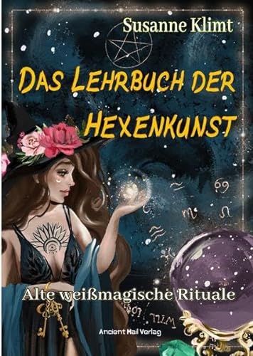 Das Lehrbuch der Hexenkunst: Alte weißmagische Rituale von Ancient Mail Verlag