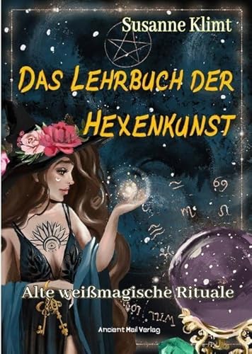 Das Lehrbuch der Hexenkunst: Alte weißmagische Rituale