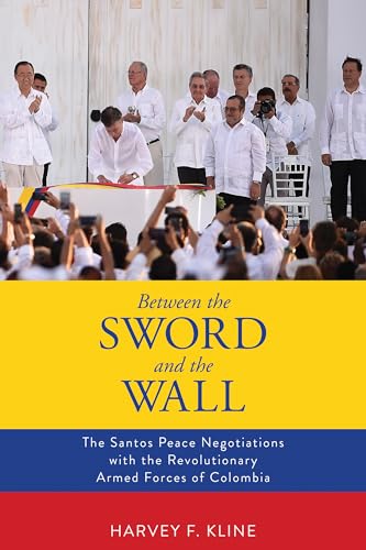 Between the Sword and the Wall: The Santos Peace Negotiations with the Revolutionary Armed Forces of Colombia von University Alabama Press