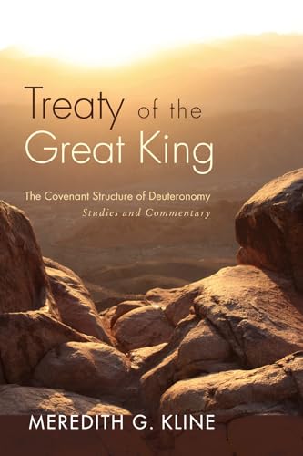 Treaty of the Great King: The Covenant Structure of Deuteronomy: Studies and Commentary Treaty of the Great King: The Covenant Structure of Deuteronomy: Studies and Commentary