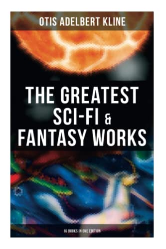 The Greatest Sci-Fi & Fantasy Works of Otis Adelbert Kline - 16 Books in One Edition: Time Travel Adventures, Sword & Sorcery Tales & Space Fantasies von OK Publishing