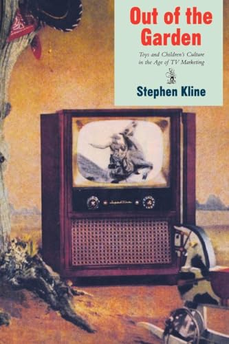 Out of the Garden: Toys and Children's Culture in the Age of T.V. Marketing (Culture and Communication in Canada)