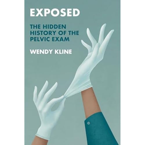 Exposed: The Hidden History of the Pelvic Exam (Addiction Press)