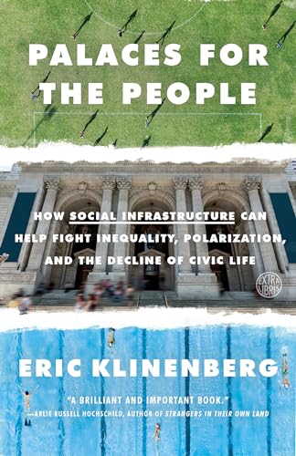 Palaces for the People: How Social Infrastructure Can Help Fight Inequality, Polarization, and the Decline of Civic Life