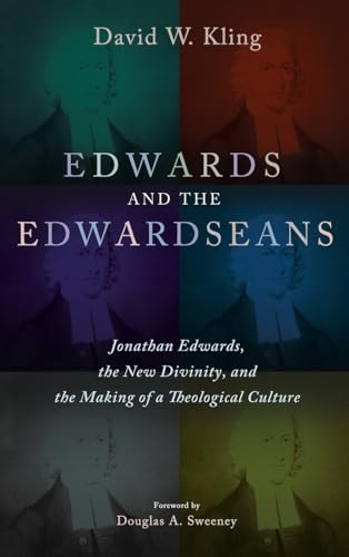 Edwards and the Edwardseans: Jonathan Edwards, the New Divinity, and the Making of a Theological Culture von Pickwick Publications